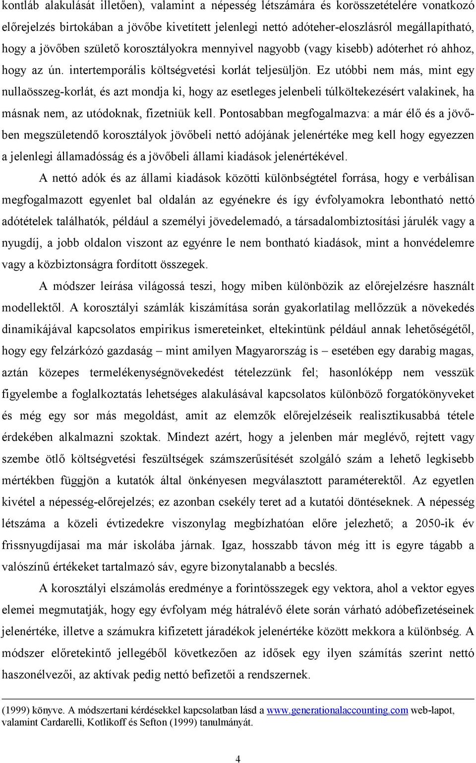 Ez utóbbi nem más, mint egy nullaösszeg-korlát, és azt mondja ki, hogy az esetleges jelenbeli túlköltekezésért valakinek, ha másnak nem, az utódoknak, fizetniük kell.