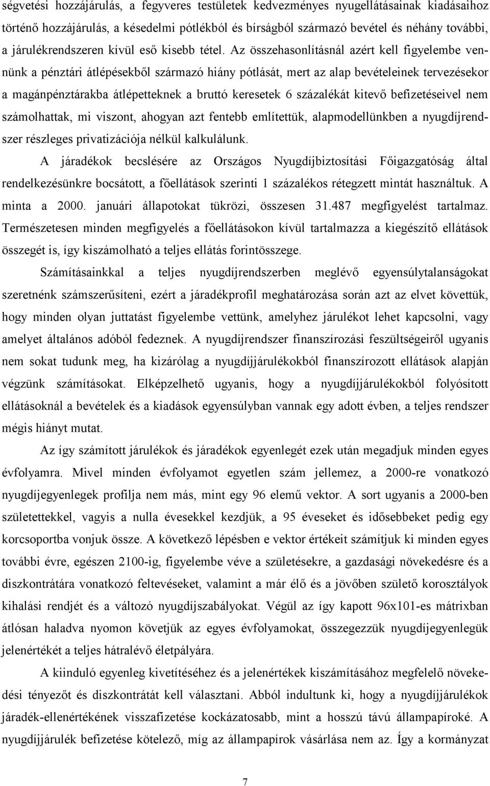 Az összehasonlításnál azért kell figyelembe vennünk a pénztári átlépésekből származó hiány pótlását, mert az alap bevételeinek tervezésekor a magánpénztárakba átlépetteknek a bruttó keresetek 6