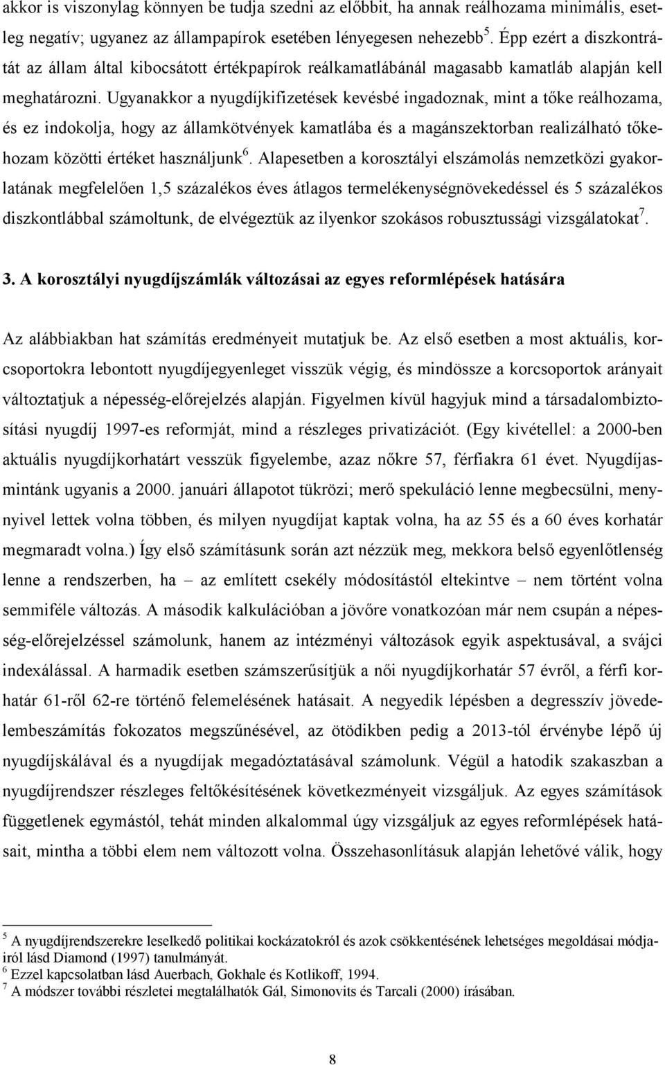 Ugyanakkor a nyugdíjkifizetések kevésbé ingadoznak, mint a tőke reálhozama, és ez indokolja, hogy az államkötvények kamatlába és a magánszektorban realizálható tőkehozam közötti értéket használjunk 6.