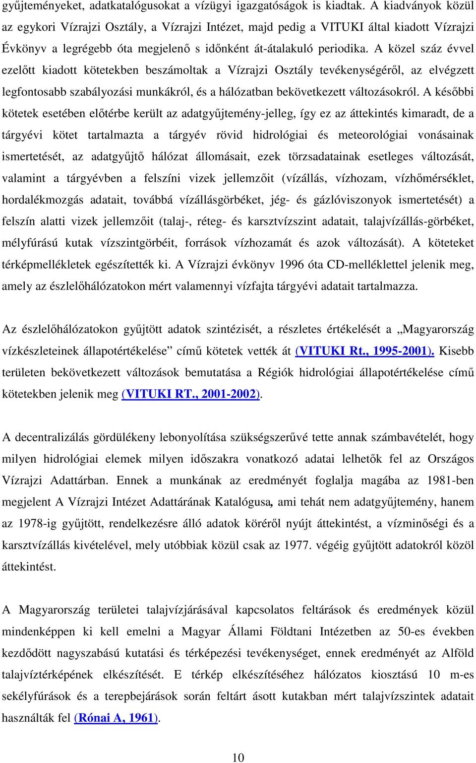 A közel száz évvel ezeltt kiadott kötetekben beszámoltak a Vízrajzi Osztály tevékenységérl, az elvégzett legfontosabb szabályozási munkákról, és a hálózatban bekövetkezett változásokról.