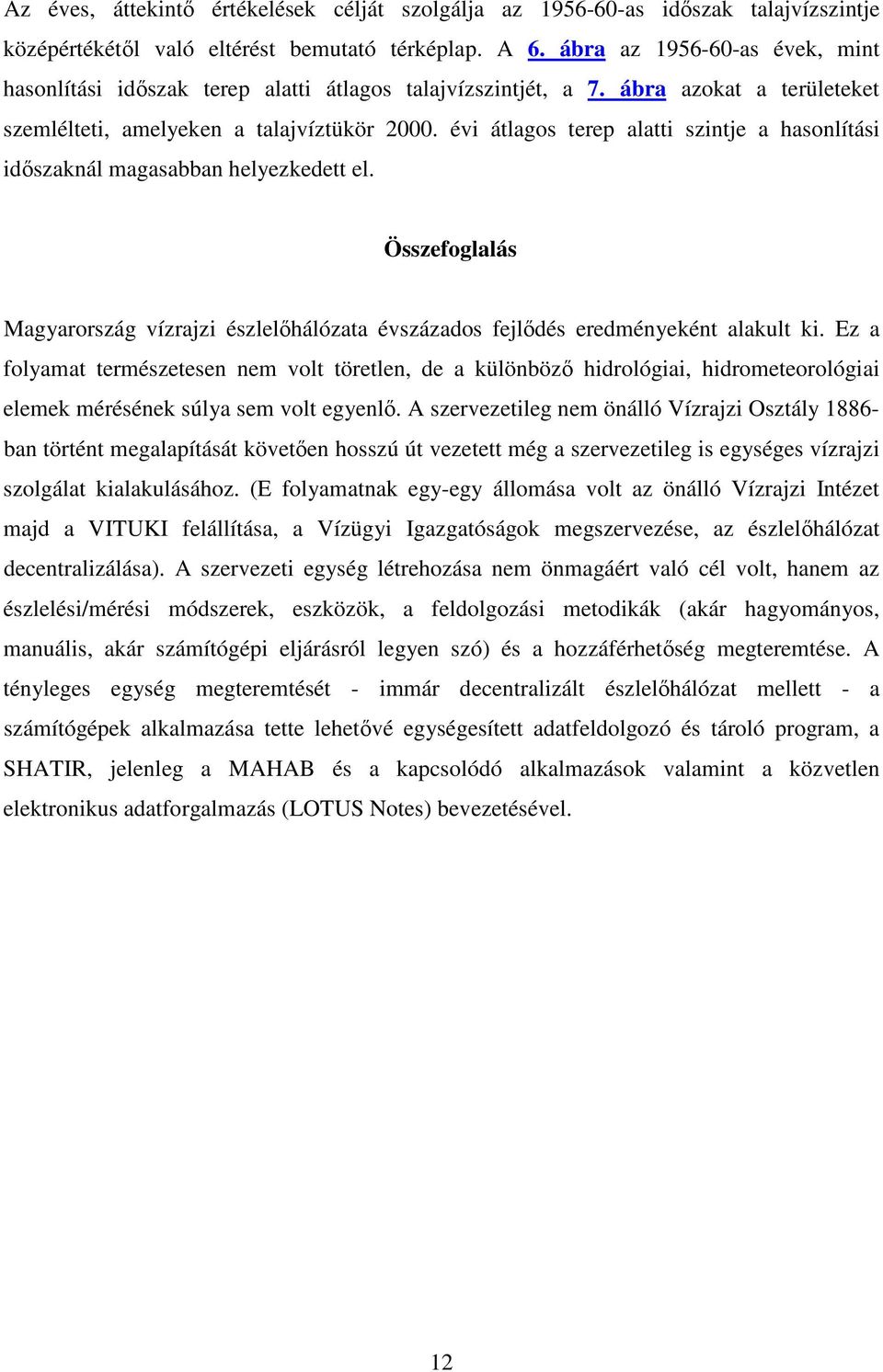 évi átlagos terep alatti szintje a hasonlítási idszaknál magasabban helyezkedett el. Összefoglalás Magyarország vízrajzi észlelhálózata évszázados fejldés eredményeként alakult ki.