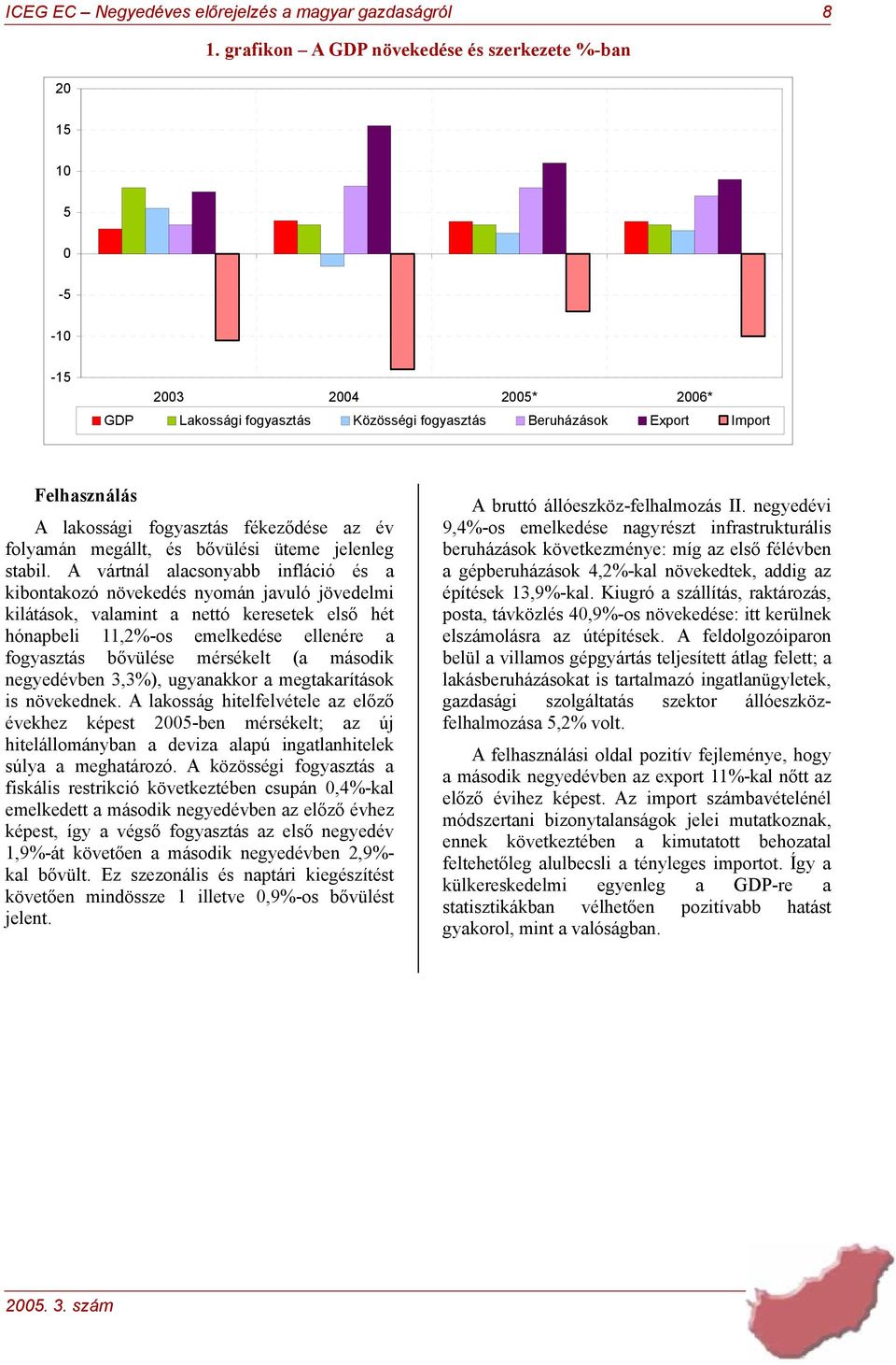 A vártnál alacsonyabb infláció és a kibontakozó növekedés nyomán javuló jövedelmi kilátások, valamint a nettó keresetek első hét hónapbeli 11,2%-os emelkedése ellenére a fogyasztás bővülése mérsékelt