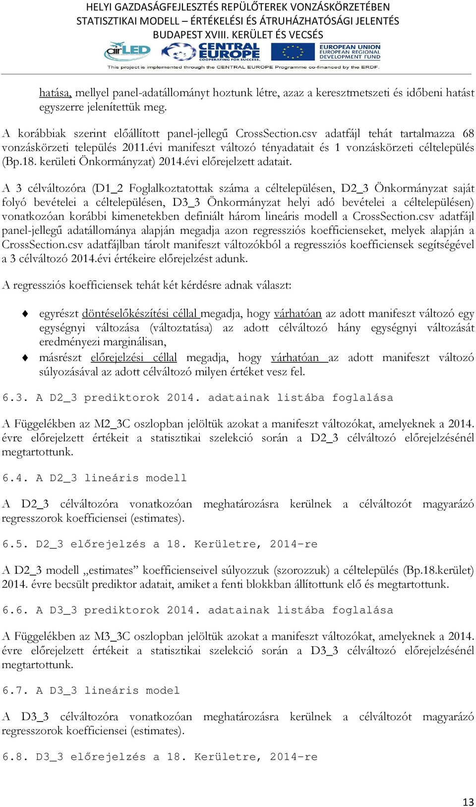 A 3 célváltozóra (D1_2 Foglalkoztatottak száma a céltelepülésen, D2_3 Önkormányzat saját folyó bevételei a céltelepülésen, D3_3 Önkormányzat helyi adó bevételei a céltelepülésen) vonatkozóan korábbi