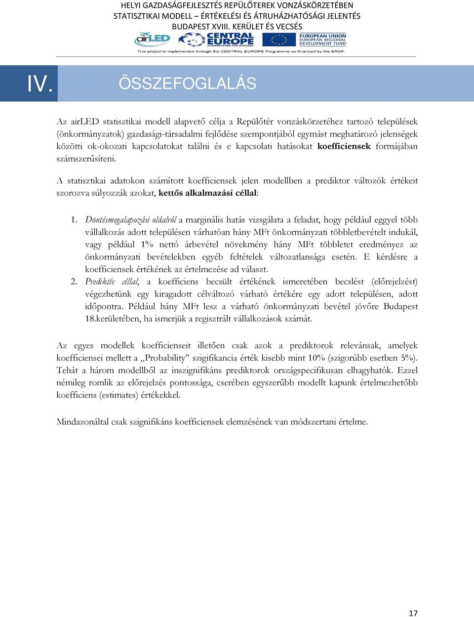 jelenségek közötti ok-okozati kapcsolatokat találni és e kapcsolati hatásokat koefficiensek formájában számszerűsíteni.