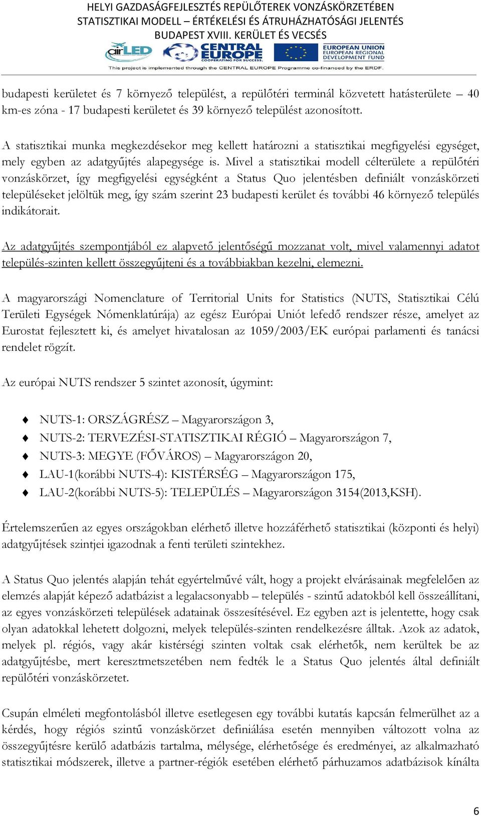 Mivel a statisztikai modell célterülete a repülőtéri vonzáskörzet, így megfigyelési egységként a Status Quo jelentésben definiált vonzáskörzeti településeket jelöltük meg, így szám szerint 23