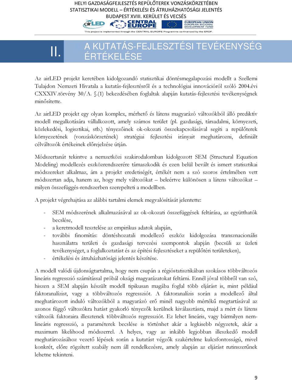 technológiai innovációról szóló 2004.évi CXXXIV.törvény 30/A..(1) bekezdésében foglaltak alapján kutatás-fejlesztési tevékenységnek minősítette.