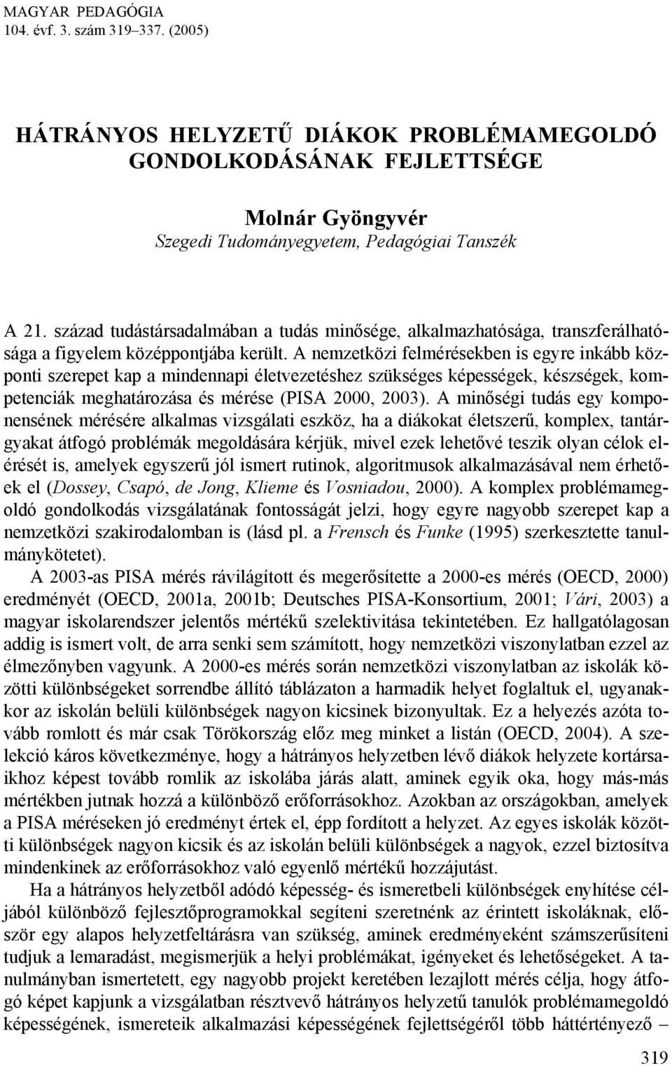 A nemzetközi felmérésekben is egyre inkább központi szerepet kap a mindennapi életvezetéshez szükséges képességek, készségek, kompetenciák meghatározása és mérése (PISA 2000, 2003).