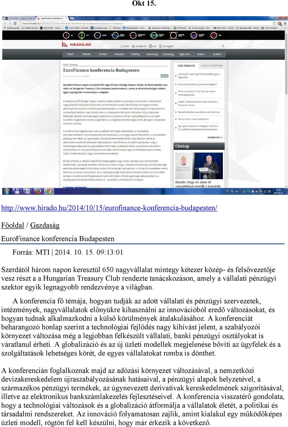 09:13:01 Szerdától három napon keresztül 650 nagyvállalat mintegy kétezer közép- és felsővezetője vesz részt a a Hungarian Treasury Club rendezte tanácskozáson, amely a vállalati pénzügyi szektor