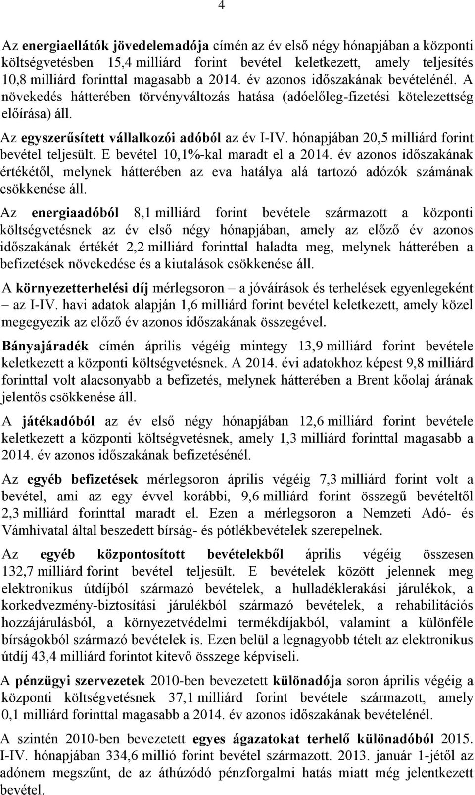 hónapjában 20,5 milliárd forint bevétel teljesült. E bevétel 10,1%-kal maradt el a 2014. év azonos időszakának értékétől, melynek hátterében az eva hatálya alá tartozó adózók számának csökkenése áll.