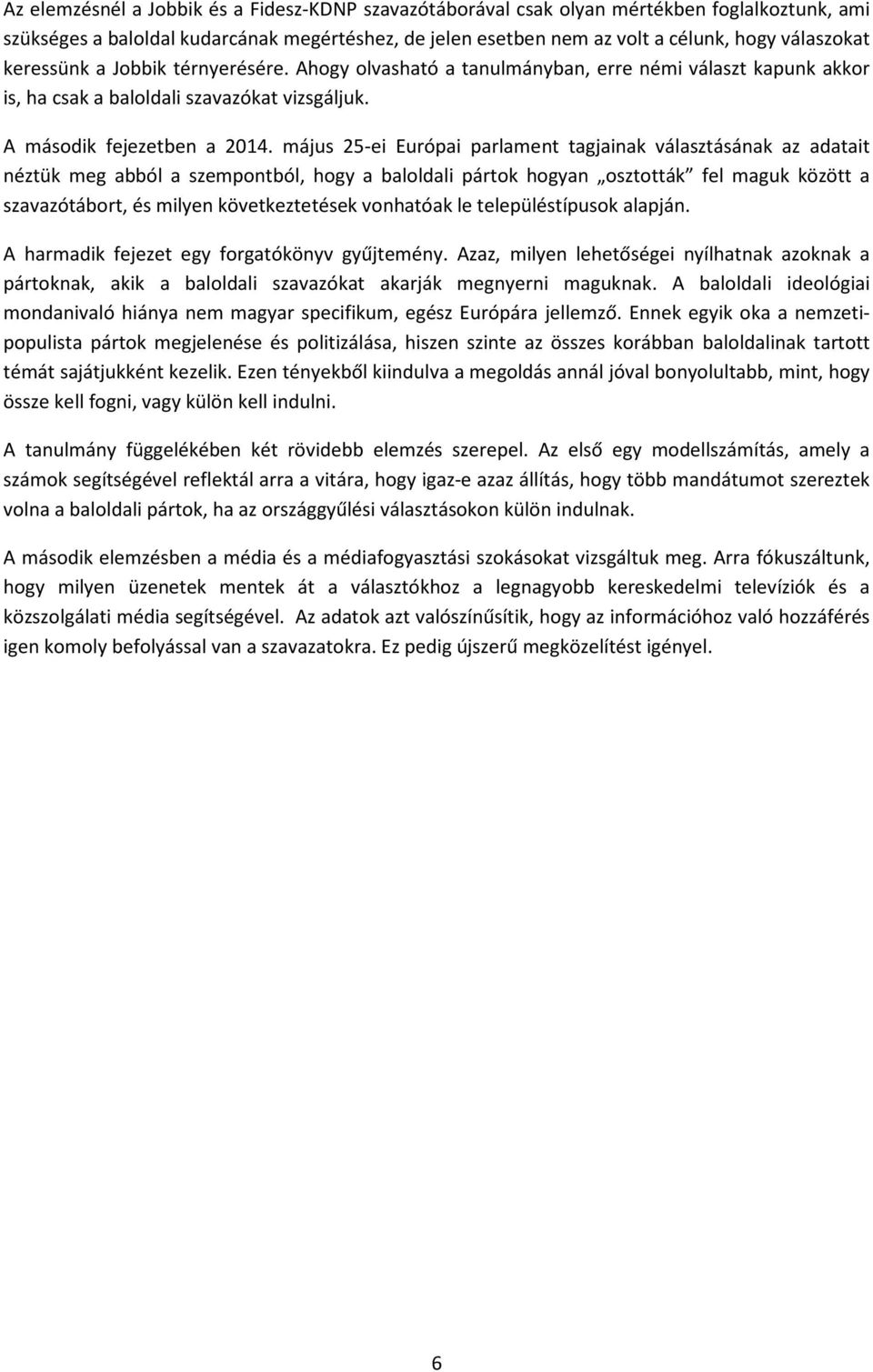 május 25-ei Európai parlament tagjainak választásának az adatait néztük meg abból a szempontból, hogy a baloldali pártok hogyan osztották fel maguk között a szavazótábort, és milyen következtetések