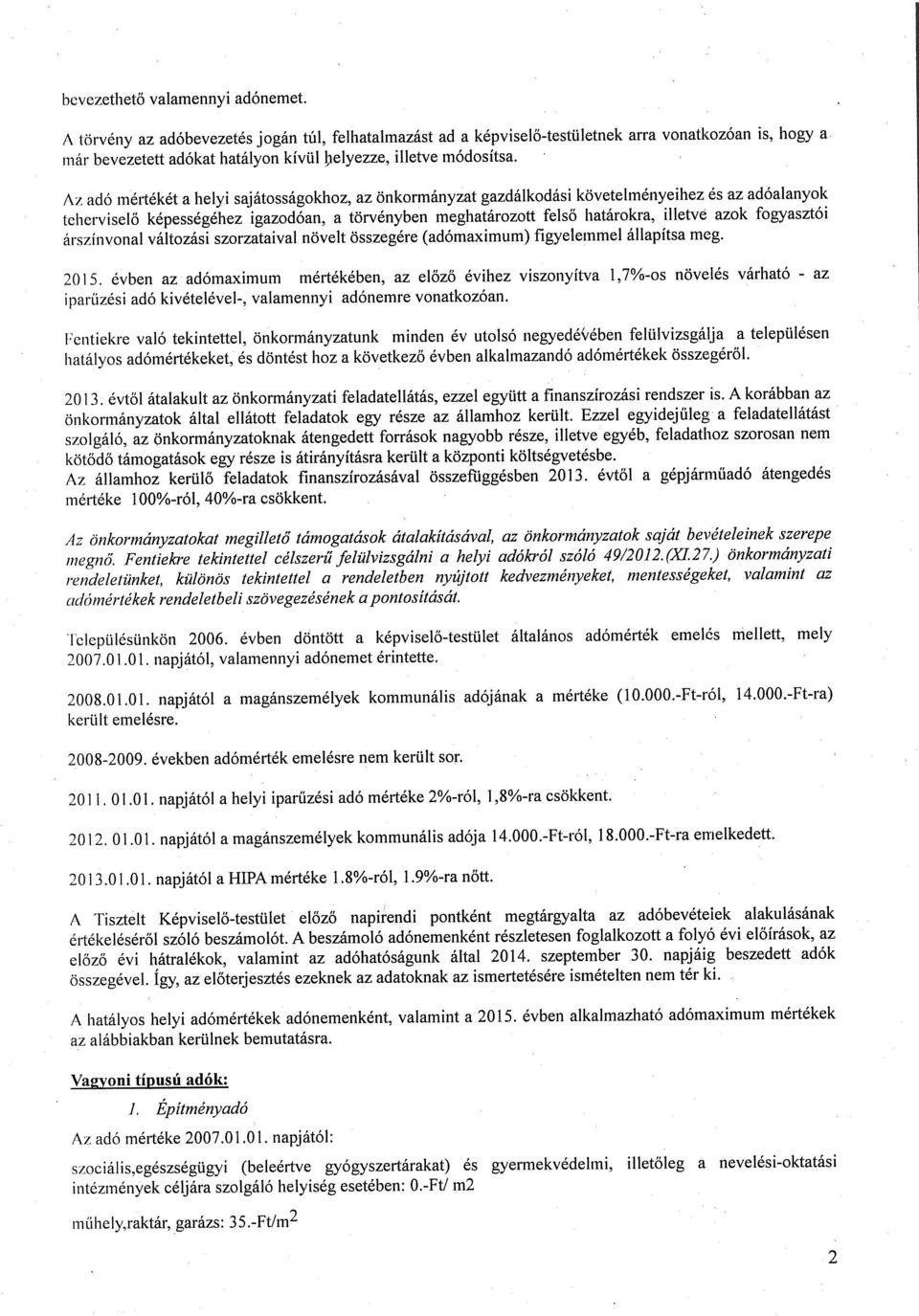 Az adó mértékét a helyi sajátosságokhoz, az önkormányzat gazdálkodási követelményeihez és az adóalanyok teherviselő képességéhez igazodóan, a törvényben meghatározott felső batárokra, illetve azok