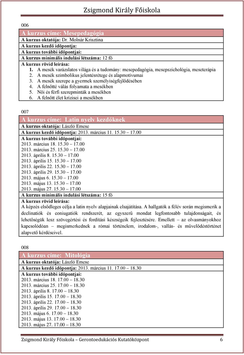 A felnőtté válás folyamata a mesékben 5. Női és férfi szerepminták a mesékben 6. A felnőtt élet krízisei a mesékben 007 A kurzus címe: Latin nyelv kezdőknek A kurzus oktatója: László Emese 2013.