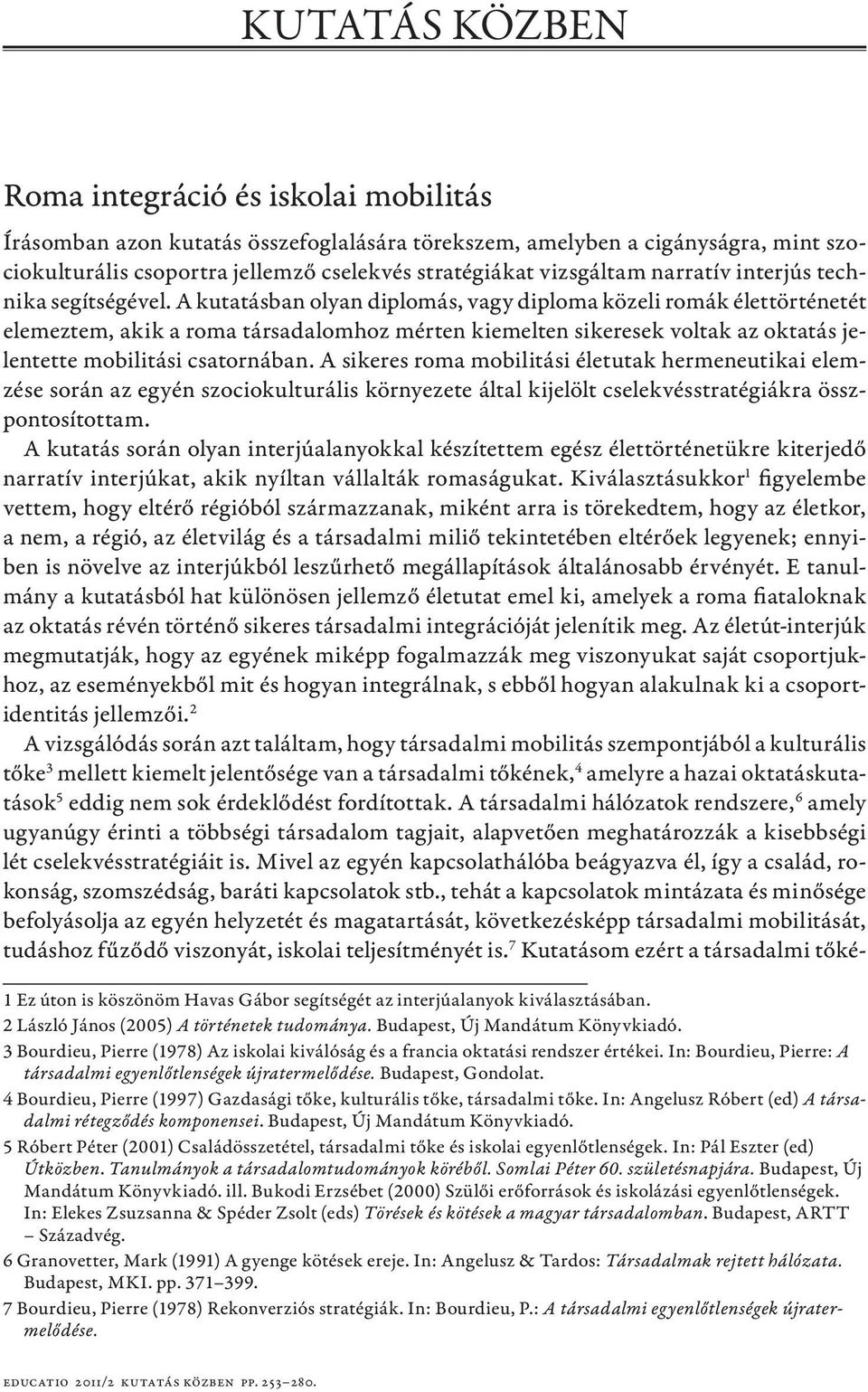 A kutatásban olyan diplomás, vagy diploma közeli romák élettörténetét elemeztem, akik a roma társadalomhoz mérten kiemelten sikeresek voltak az oktatás jelentette mobilitási csatornában.