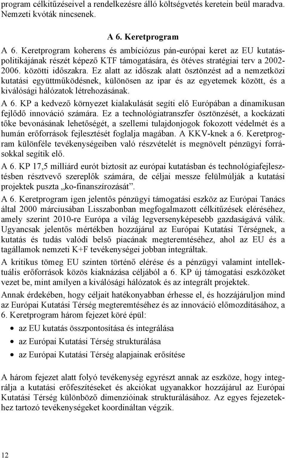 Ez alatt az időszak alatt ösztönzést ad a nemzetközi kutatási együttműködésnek, különösen az ipar és az egyetemek között, és a kiválósági hálózatok létrehozásának. A 6.