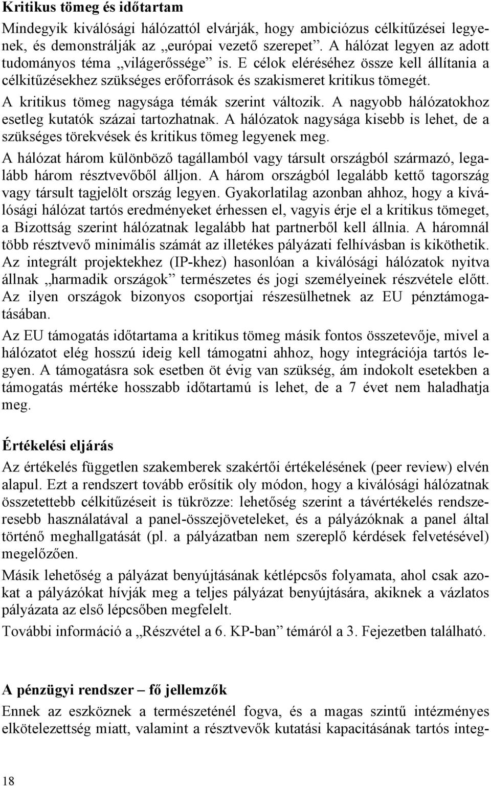 A kritikus tömeg nagysága témák szerint változik. A nagyobb hálózatokhoz esetleg kutatók százai tartozhatnak.