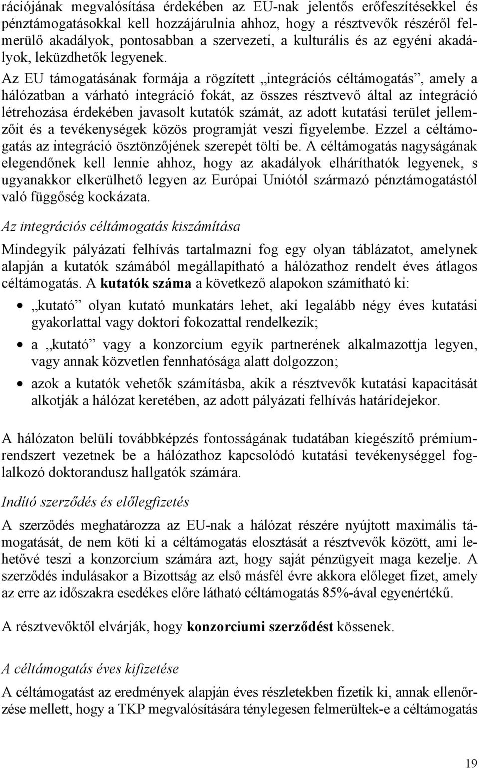 Az EU támogatásának formája a rögzített integrációs céltámogatás, amely a hálózatban a várható integráció fokát, az összes résztvevő által az integráció létrehozása érdekében javasolt kutatók számát,