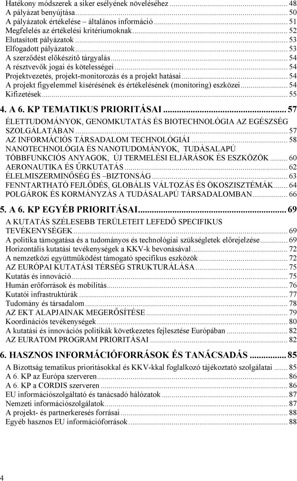 .. 54 A projekt figyelemmel kísérésének és értékelésének (monitoring) eszközei... 54 Kifizetések... 55 4. A 6. KP TEMATIKUS PRIORITÁSAI.