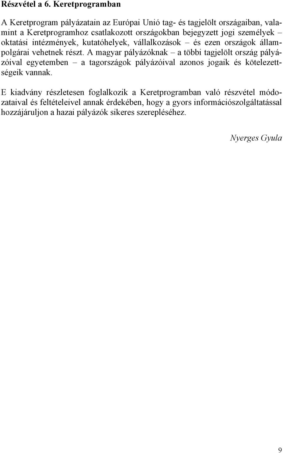 személyek oktatási intézmények, kutatóhelyek, vállalkozások és ezen országok állampolgárai vehetnek részt.