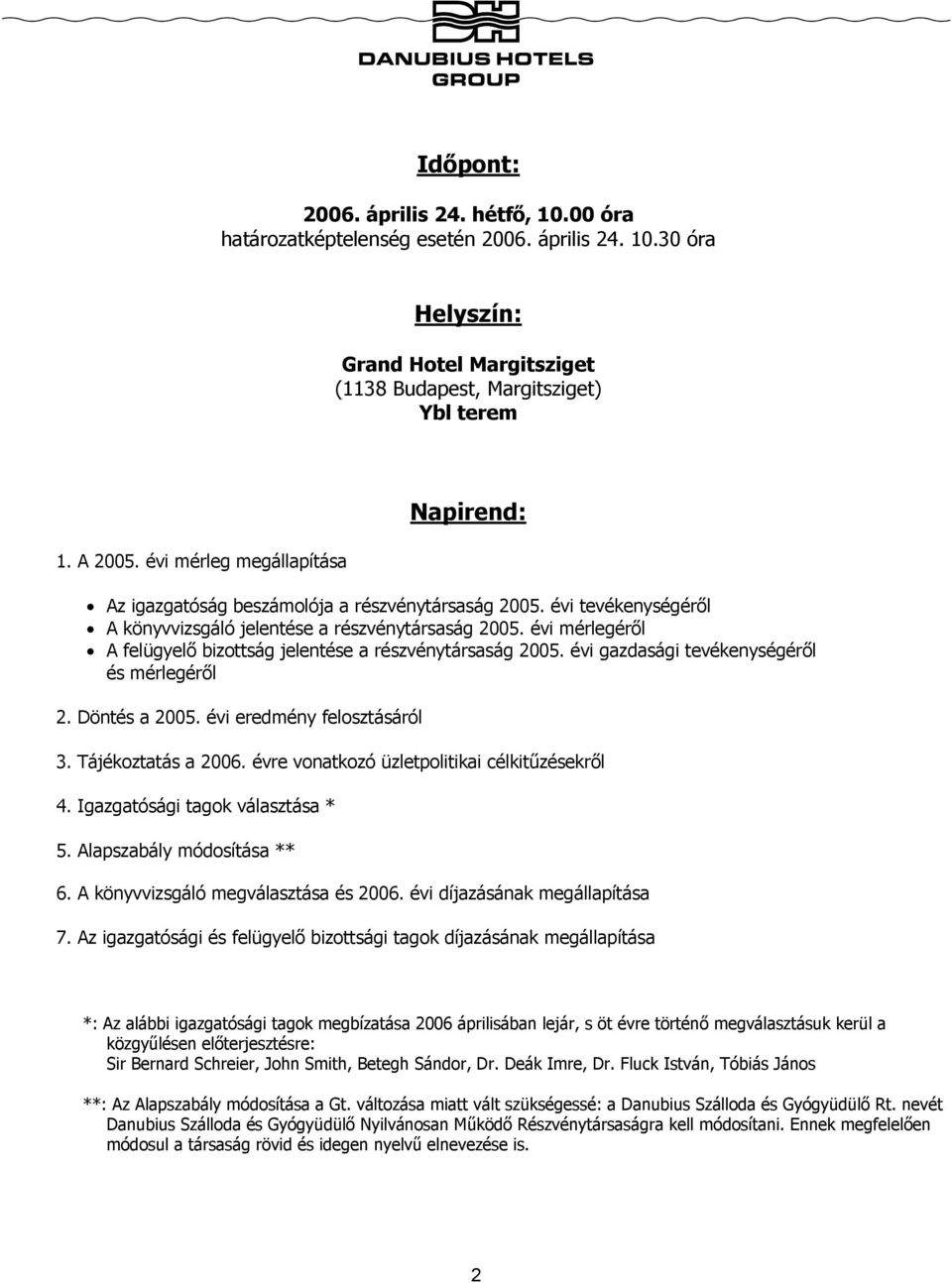 évi mérlegéről A felügyelő bizottság jelentése a részvénytársaság 2005. évi gazdasági tevékenységéről és mérlegéről 2. Döntés a 2005. évi eredmény felosztásáról 3. Tájékoztatás a 2006.