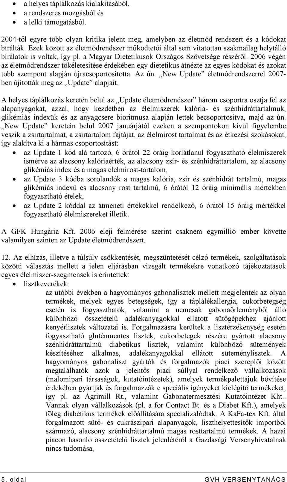 2006 végén az életmódrendszer tökéletesítése érdekében egy dietetikus átnézte az egyes kódokat és azokat több szempont alapján újracsoportosította. Az ún.