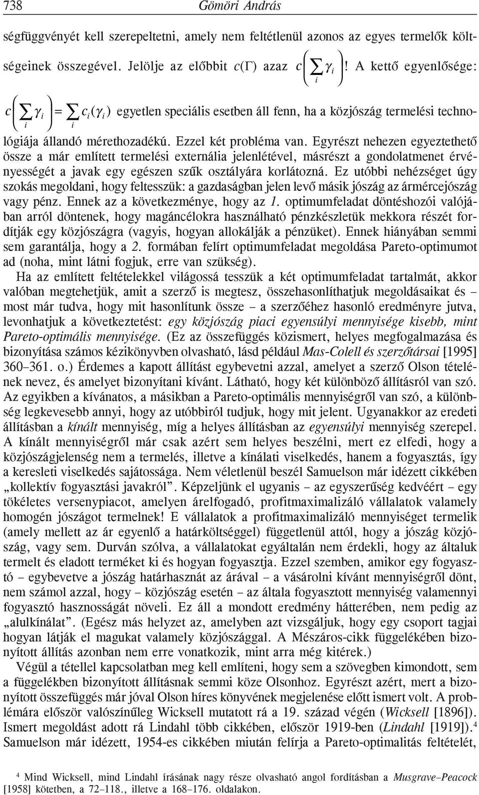 Egyrészt nehezen egyeztethetõ össze a már említett termelési externália jelenlétével, másrészt a gondolatmenet érvényességét a javak egy egészen szûk osztályára korlátozná.