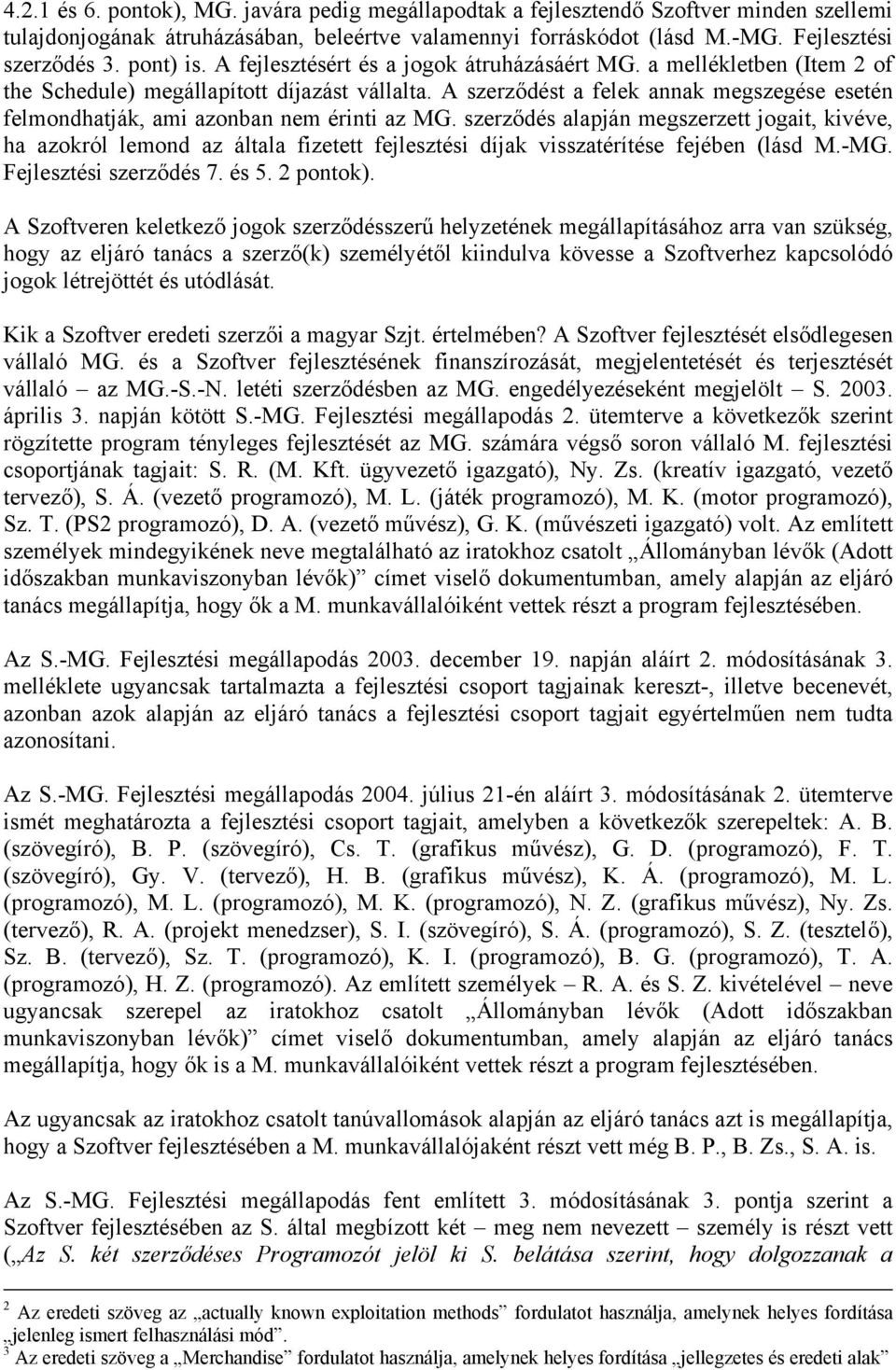 A szerződést a felek annak megszegése esetén felmondhatják, ami azonban nem érinti az MG.