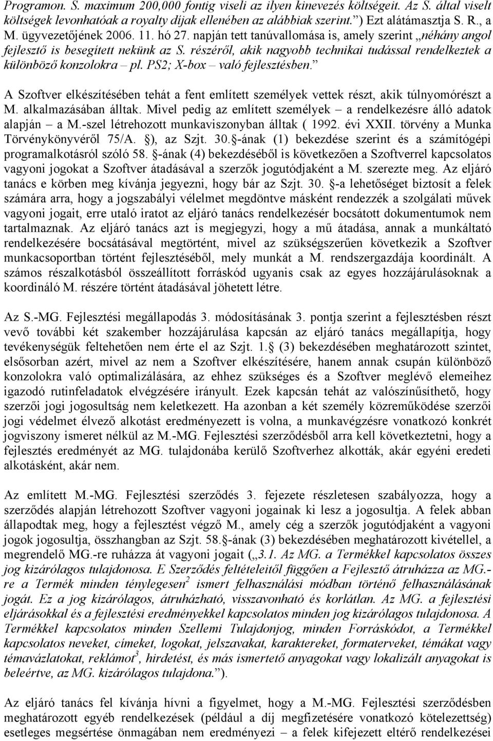 részéről, akik nagyobb technikai tudással rendelkeztek a különböző konzolokra pl. PS2; X-box való fejlesztésben.