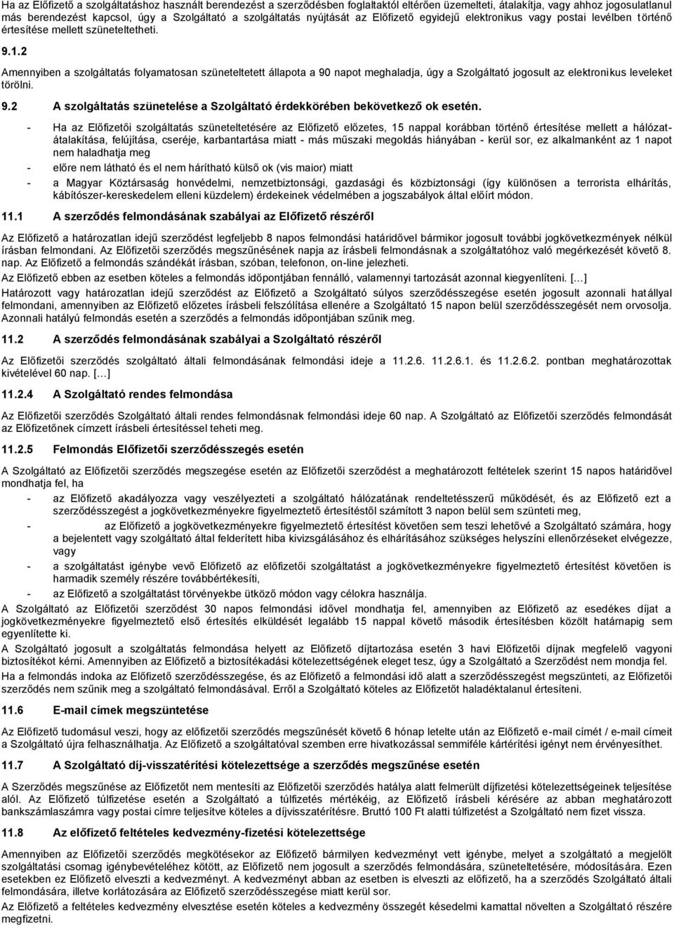 2 Amennyiben a szolgáltatás folyamatosan szüneteltetett állapota a 90 napot meghaladja, úgy a Szolgáltató jogosult az elektronikus leveleket törölni. 9.2 A szolgáltatás szünetelése a Szolgáltató érdekkörében bekövetkező ok esetén.