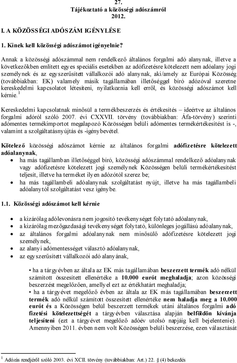 egyszerűsített vállalkozói adó alanynak, aki/amely az Európai Közösség (továbbiakban: EK) valamely másik tagállamában illetőséggel bíró adózóval szeretne kereskedelmi kapcsolatot létesíteni,