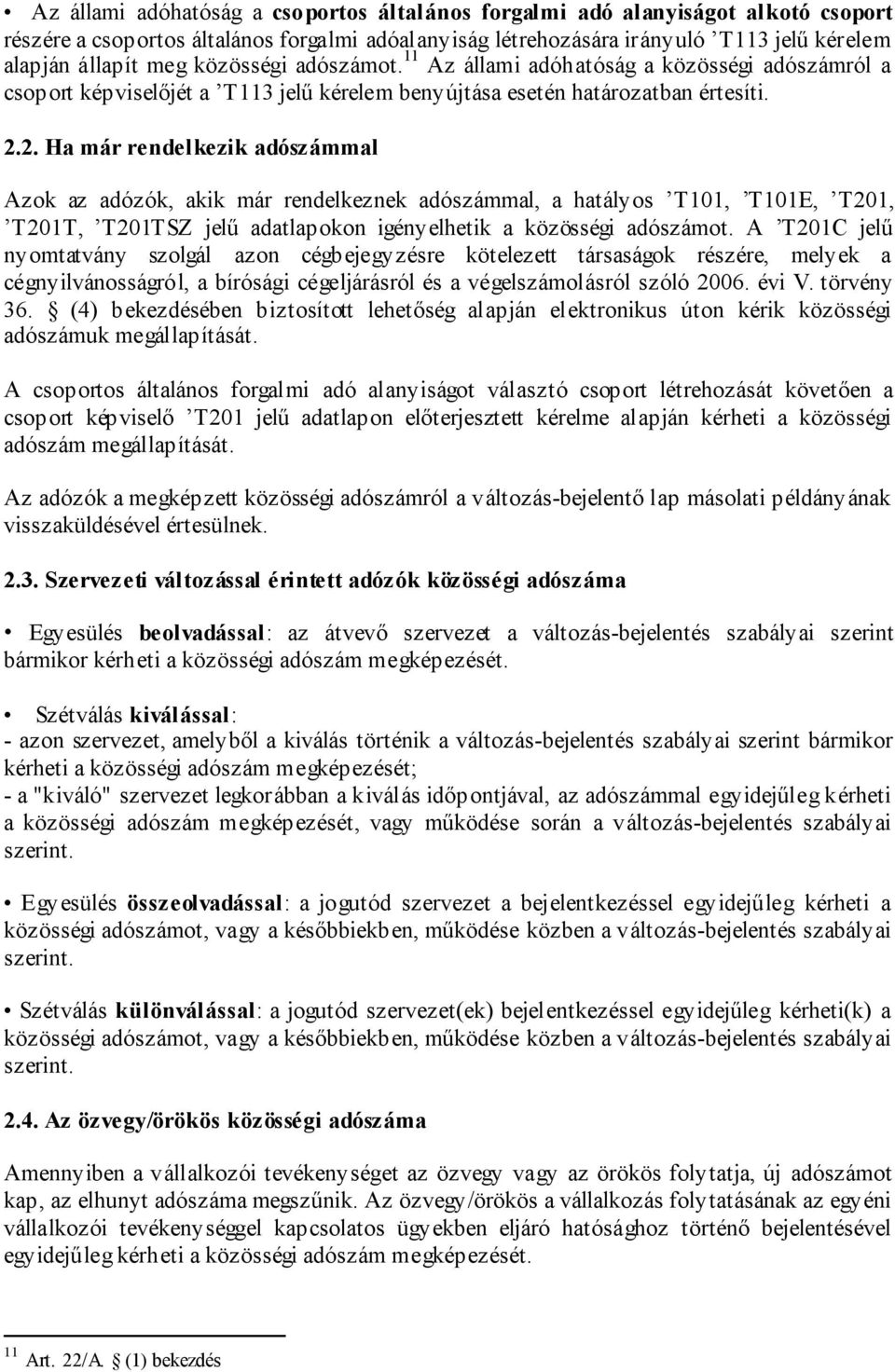 2. Ha már rendelkezik adószámmal Azok az adózók, akik már rendelkeznek adószámmal, a hatályos T101, T101E, T201, T201T, T201TSZ jelű adatlapokon igényelhetik a közösségi adószámot.