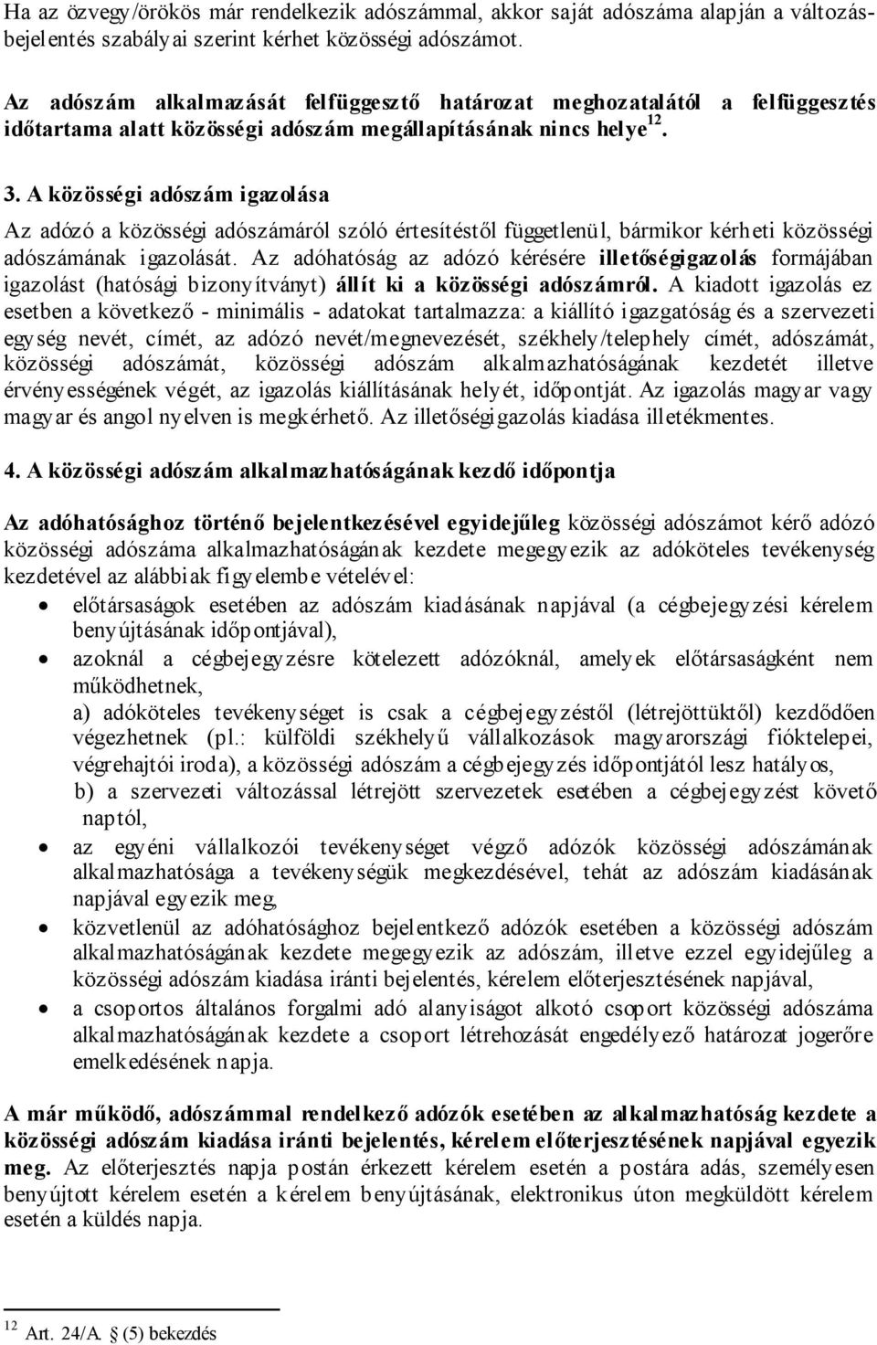 A közösségi adószám igazolása Az adózó a közösségi adószámáról szóló értesítéstől függetlenül, bármikor kérheti közösségi adószámának igazolását.