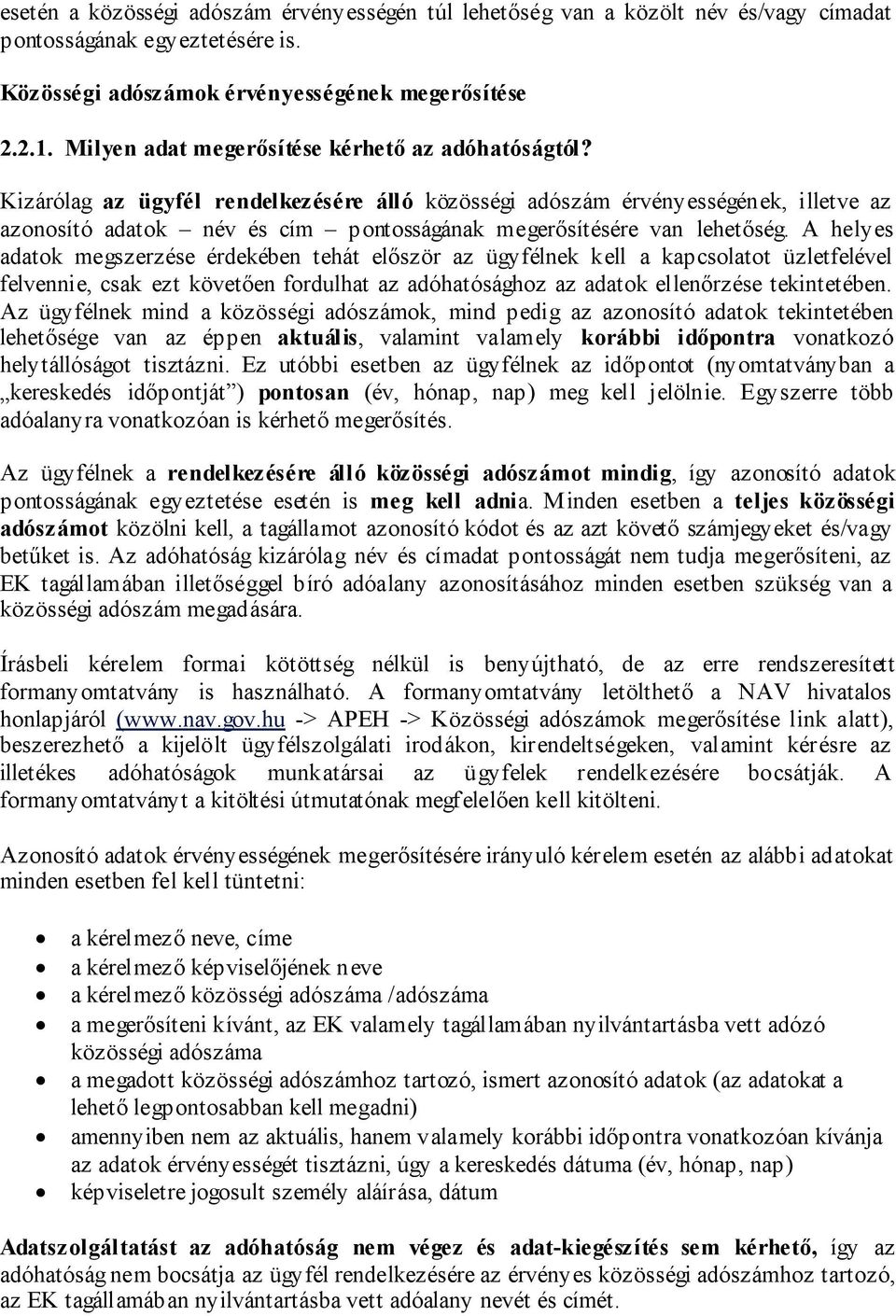 Kizárólag az ügyfél rendelkezésére álló közösségi adószám érvényességének, illetve az azonosító adatok név és cím pontosságának megerősítésére van lehetőség.