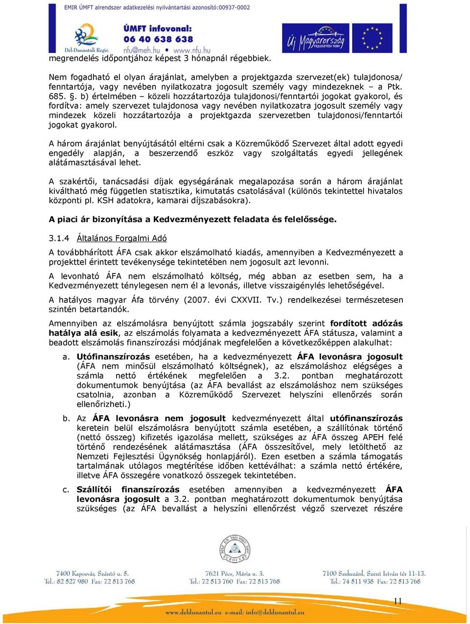 . b) értelmében közeli hozzátartozója tulajdonosi/fenntartói jogokat gyakorol, és fordítva: amely szervezet tulajdonosa vagy nevében nyilatkozatra jogosult személy vagy mindezek közeli hozzátartozója