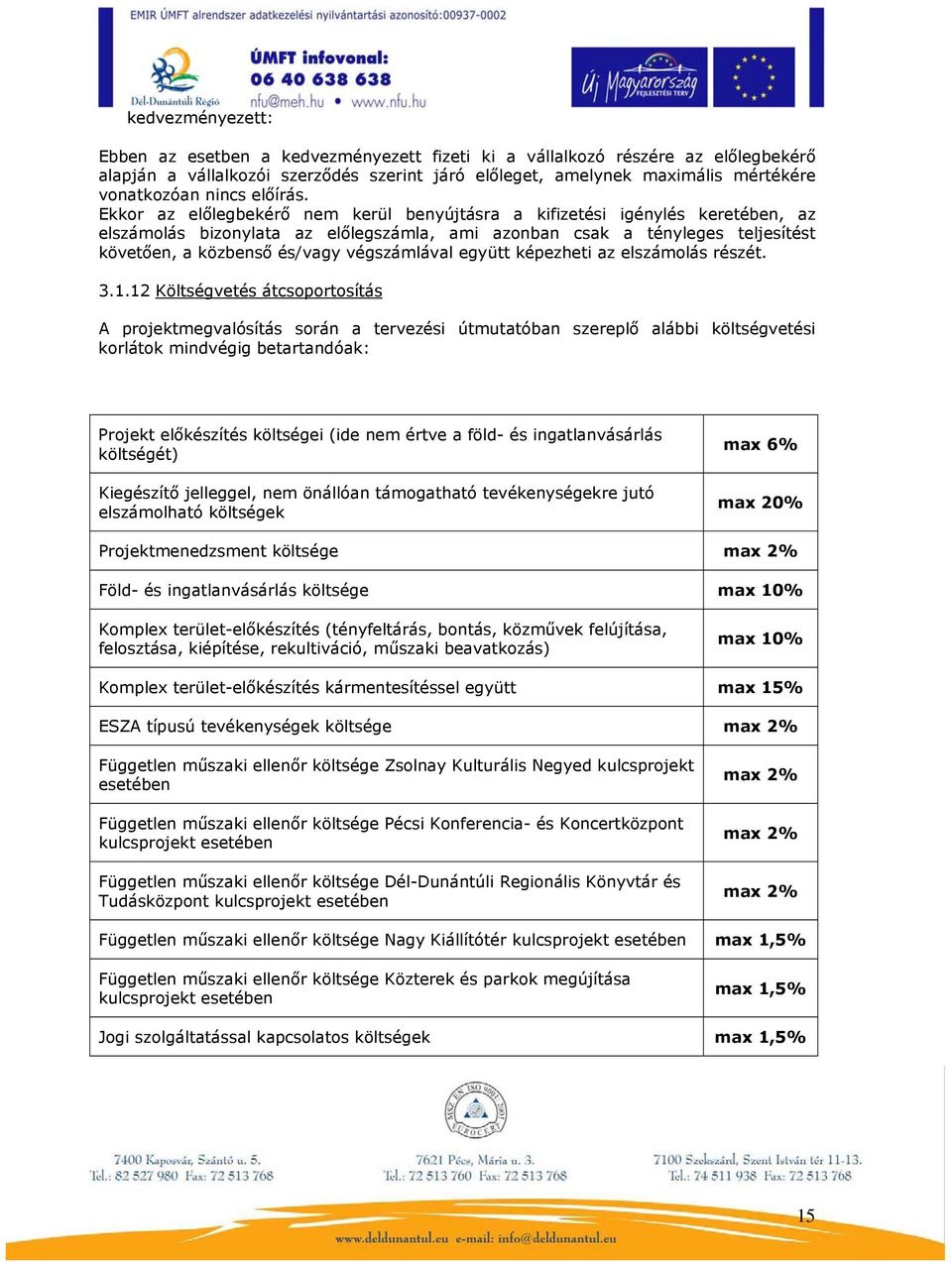 Ekkor az előlegbekérő nem kerül benyújtásra a kifizetési igénylés keretében, az elszámolás bizonylata az előlegszámla, ami azonban csak a tényleges teljesítést követően, a közbenső és/vagy