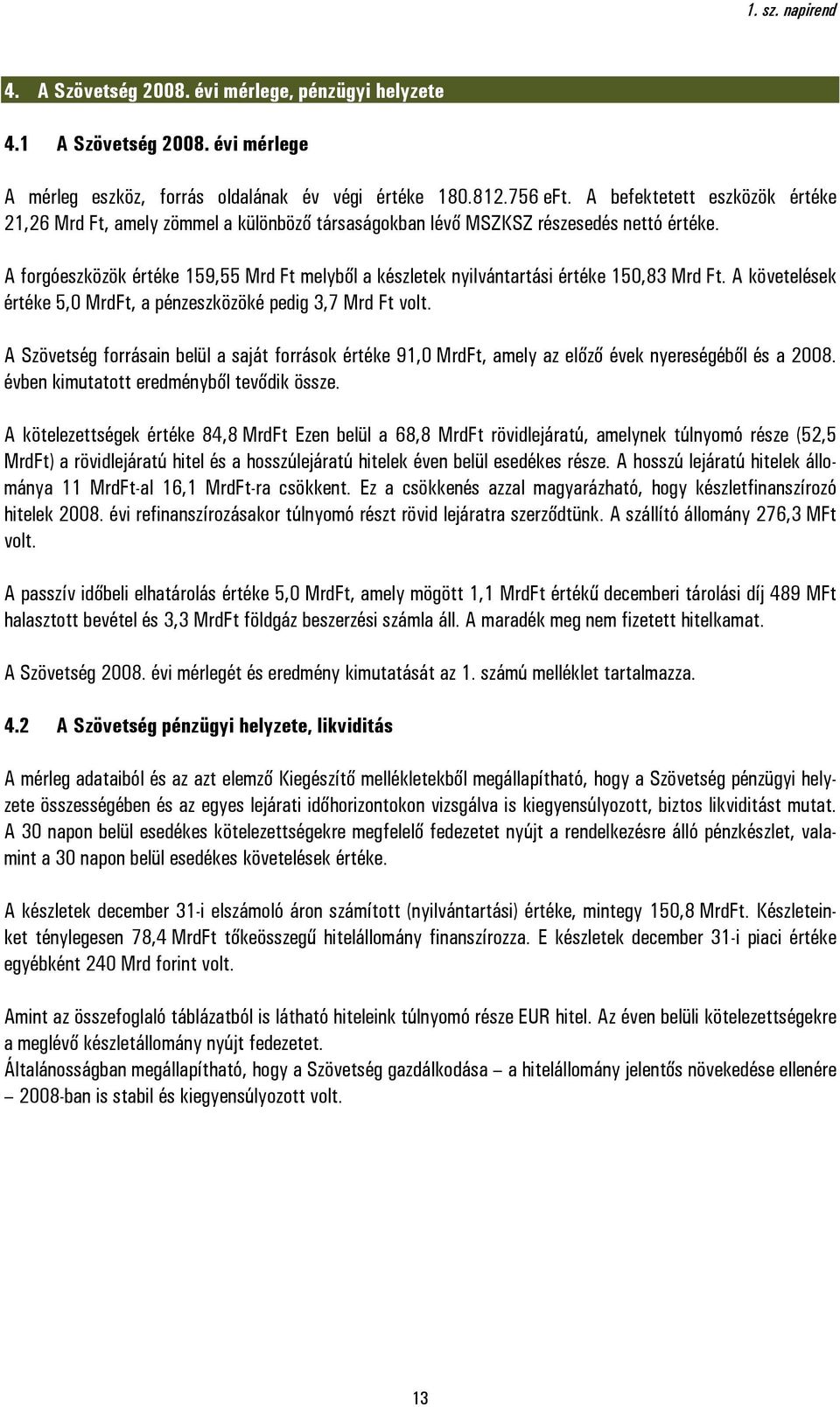 A forgóeszközök értéke 159,55 Mrd Ft melyből a készletek nyilvántartási értéke 150,83 Mrd Ft. A követelések értéke 5,0 MrdFt, a pénzeszközöké pedig 3,7 Mrd Ft volt.