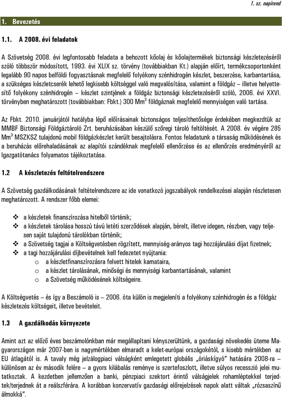 ) alapján előírt, termékcsoportonként legalább 90 napos belföldi fogyasztásnak megfelelő folyékony szénhidrogén készlet, beszerzése, karbantartása, a szükséges készletcserék lehető legkisebb