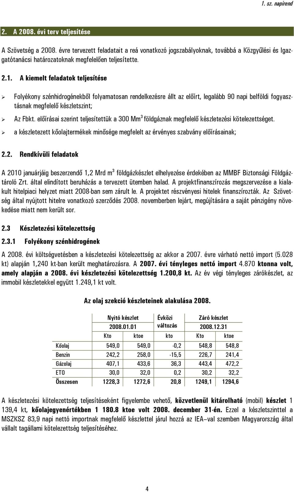 A kiemelt feladatok teljesítése Folyékony szénhidrogénekből folyamatosan rendelkezésre állt az előírt, legalább 90 napi belföldi fogyasztásnak megfelelő készletszint; Az Fbkt.