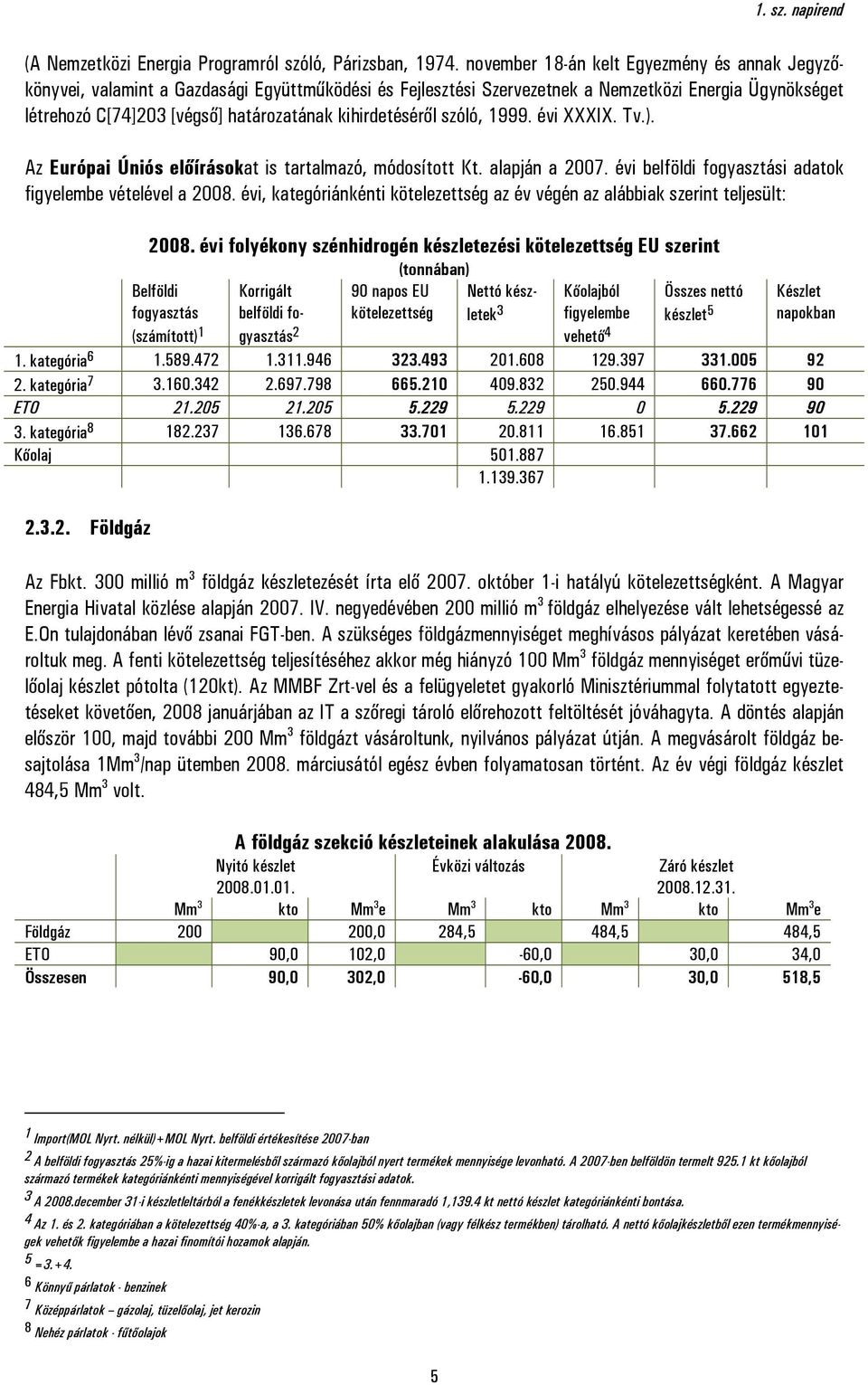 kihirdetéséről szóló, 1999. évi XXXIX. Tv.). Az Európai Úniós előírásokat is tartalmazó, módosított Kt. alapján a 2007. évi belföldi fogyasztási adatok figyelembe vételével a 2008.