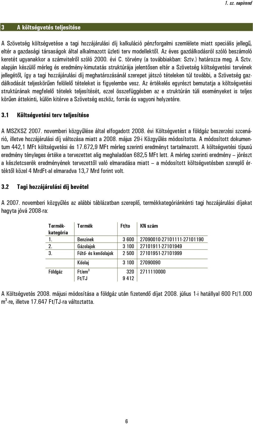 üzleti terv modellektől. Az éves gazdálkodásról szóló beszámoló keretét ugyanakkor a számvitelről szóló 2000. évi C. törvény (a továbbiakban: Sztv.) határozza meg. A Sztv.