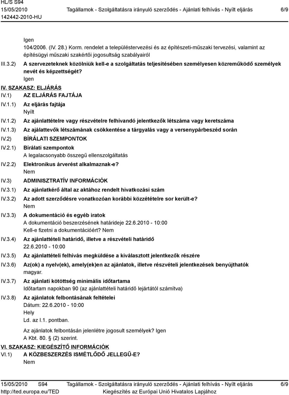 személyesen közreműködő személyek nevét és képzettségét? Igen IV. SZAKASZ: ELJÁRÁS IV.1) AZ ELJÁRÁS FAJTÁJA IV.1.1) IV.1.2) IV.1.3) IV.2) IV.2.1) IV.2.2) IV.3) IV.3.1) IV.3.2) IV.3.3) IV.3.4) IV.3.5) IV.