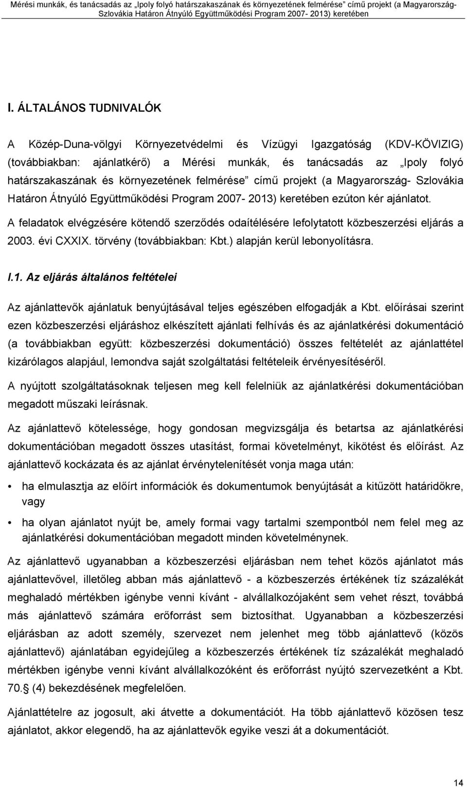 A feladatok elvégzésére kötendő szerződés odaítélésére lefolytatott közbeszerzési eljárás a 2003. évi CXXIX. törvény (továbbiakban: Kbt.) alapján kerül lebonyolításra. I.1.