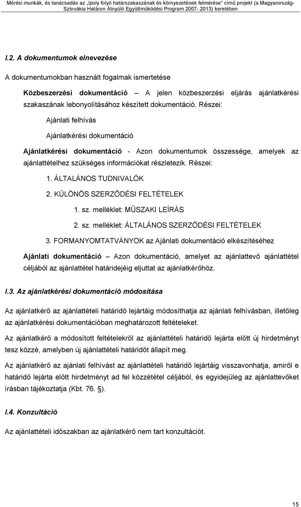 ÁLTALÁNOS TUDNIVALÓK 2. KÜLÖNÖS SZERZŐDÉSI FELTÉTELEK 1. sz. melléklet: MŰSZAKI LEÍRÁS 2. sz. melléklet: ÁLTALÁNOS SZERZŐDÉSI FELTÉTELEK 3.