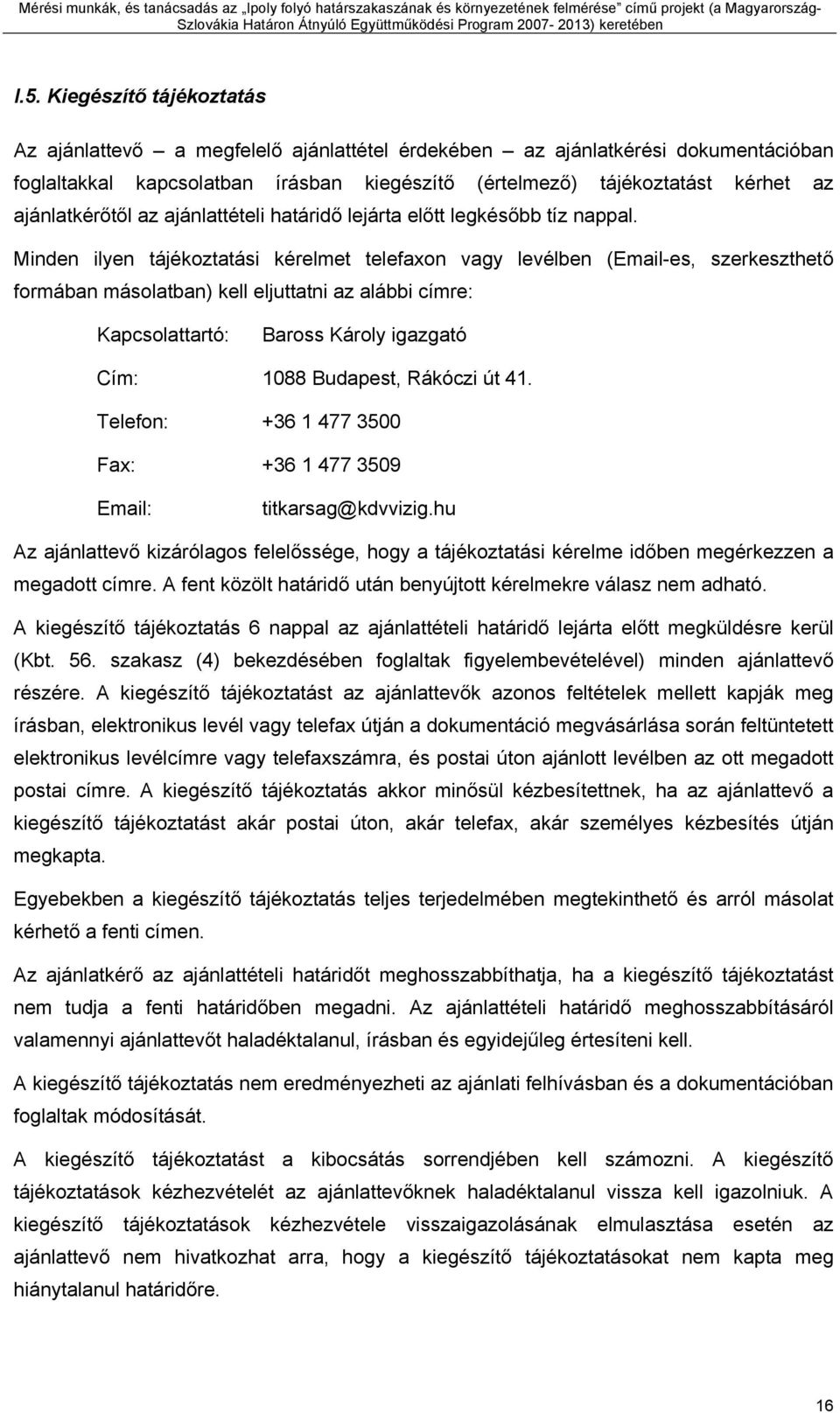 Minden ilyen tájékoztatási kérelmet telefaxon vagy levélben (Email-es, szerkeszthető formában másolatban) kell eljuttatni az alábbi címre: Kapcsolattartó: Baross Károly igazgató Cím: 1088 Budapest,