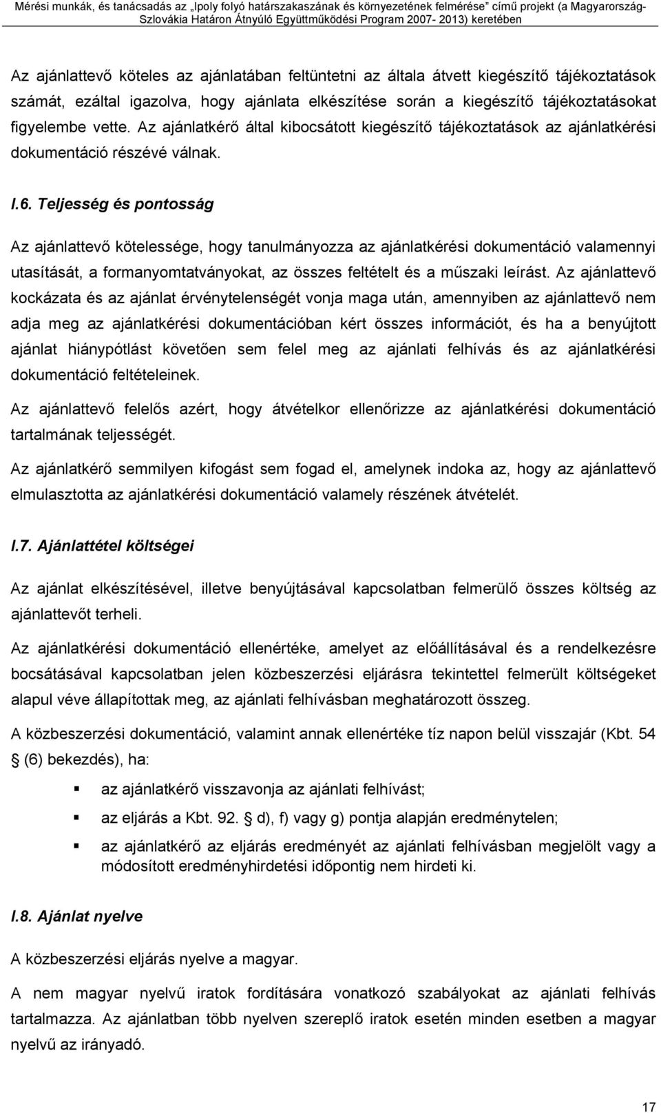 Teljesség és pontosság Az ajánlattevő kötelessége, hogy tanulmányozza az ajánlatkérési dokumentáció valamennyi utasítását, a formanyomtatványokat, az összes feltételt és a műszaki leírást.