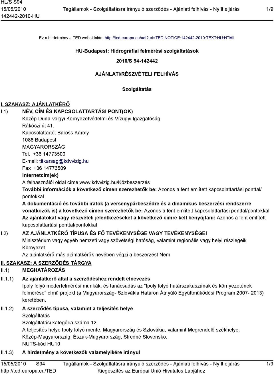 1) NÉV, CÍM ÉS KAPCSOLATTARTÁSI PONT(OK) Közép-Duna-völgyi Környezetvédelmi és Vízügyi Igazgatóság Rákóczi út 41. Kapcsolattartó: Baross Károly 1088 Budapest MAGYARORSZÁG Tel.