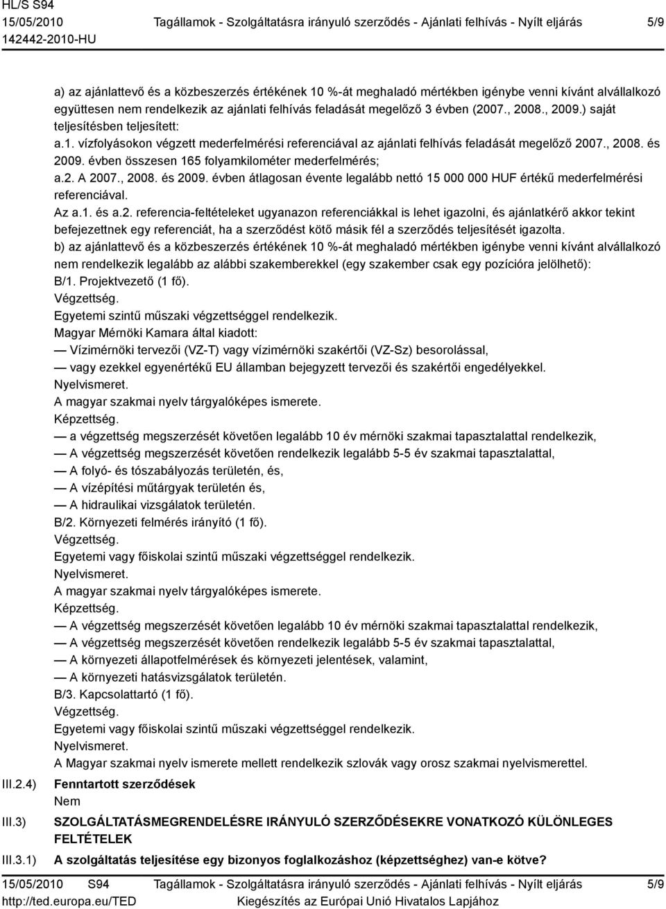 , 2008., 2009.) saját teljesítésben teljesített: a.1. vízfolyásokon végzett mederfelmérési referenciával az ajánlati felhívás feladását megelőző 2007., 2008. és 2009.