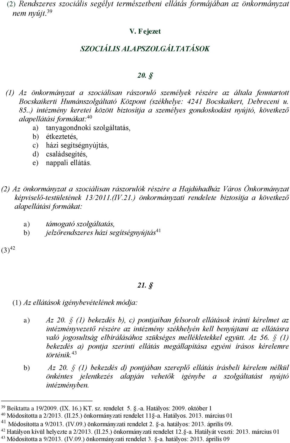 .) intézmény keretei között biztosítja a személyes gondoskodást nyújtó, következő alapellátási formákat: 40 a) tanyagondnoki szolgáltatás, b) étkeztetés, c) házi segítségnyújtás, d) családsegítés, e)