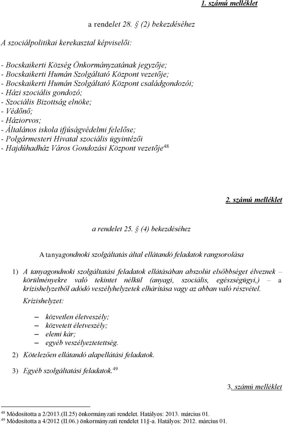 - Szociális Bizottság elnöke; - Védőnő; - Háziorvos; - Általános iskola ifjúságvédelmi felelőse; - Polgármesteri Hivatal szociális ügyintézői - Hajdúhadház Város Gondozási Központ vezetője 48 2.