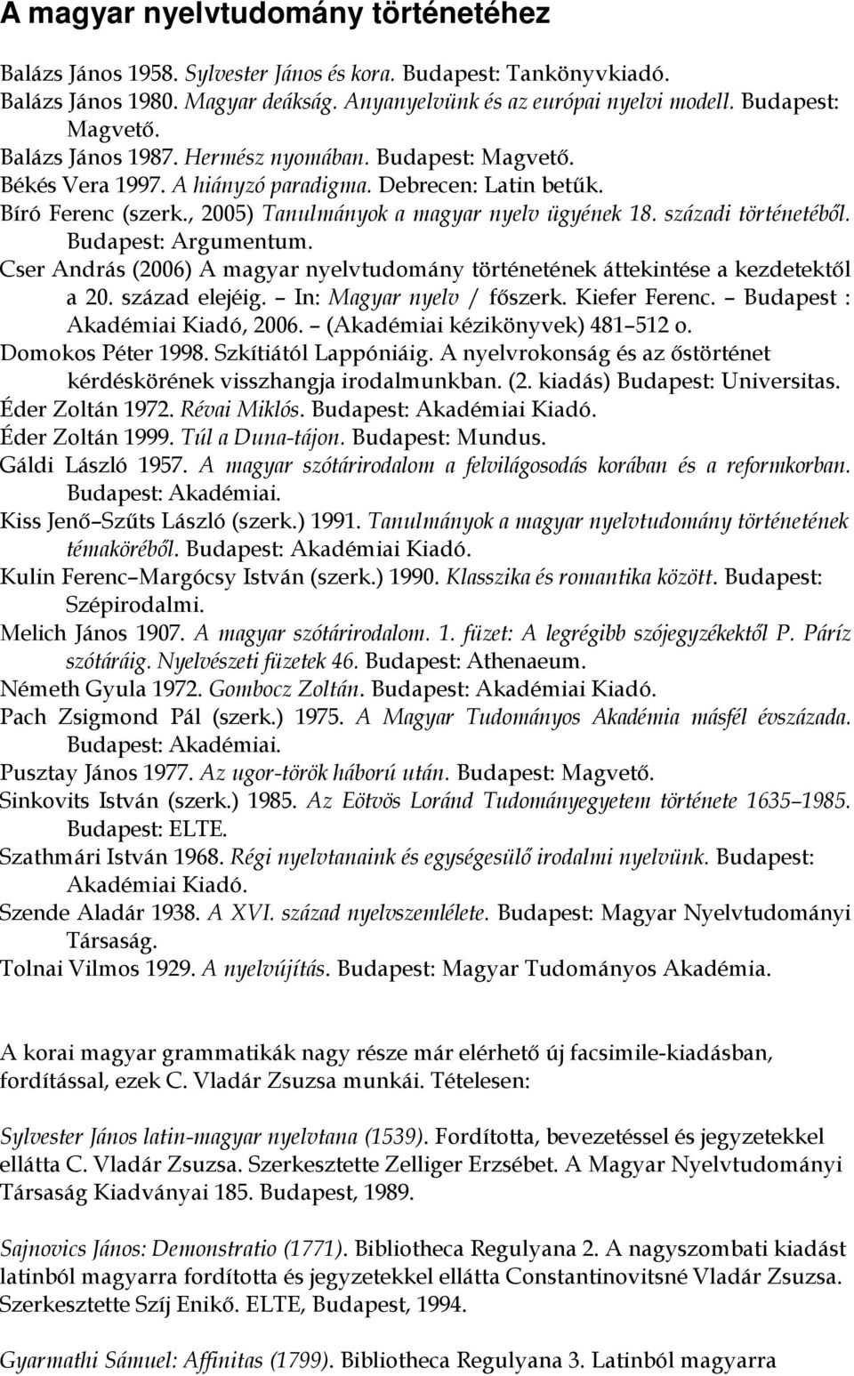 századi történetébıl. Budapest: Argumentum. Cser András (2006) A magyar nyelvtudomány történetének áttekintése a kezdetektıl a 20. század elejéig. In: Magyar nyelv / fıszerk. Kiefer Ferenc.