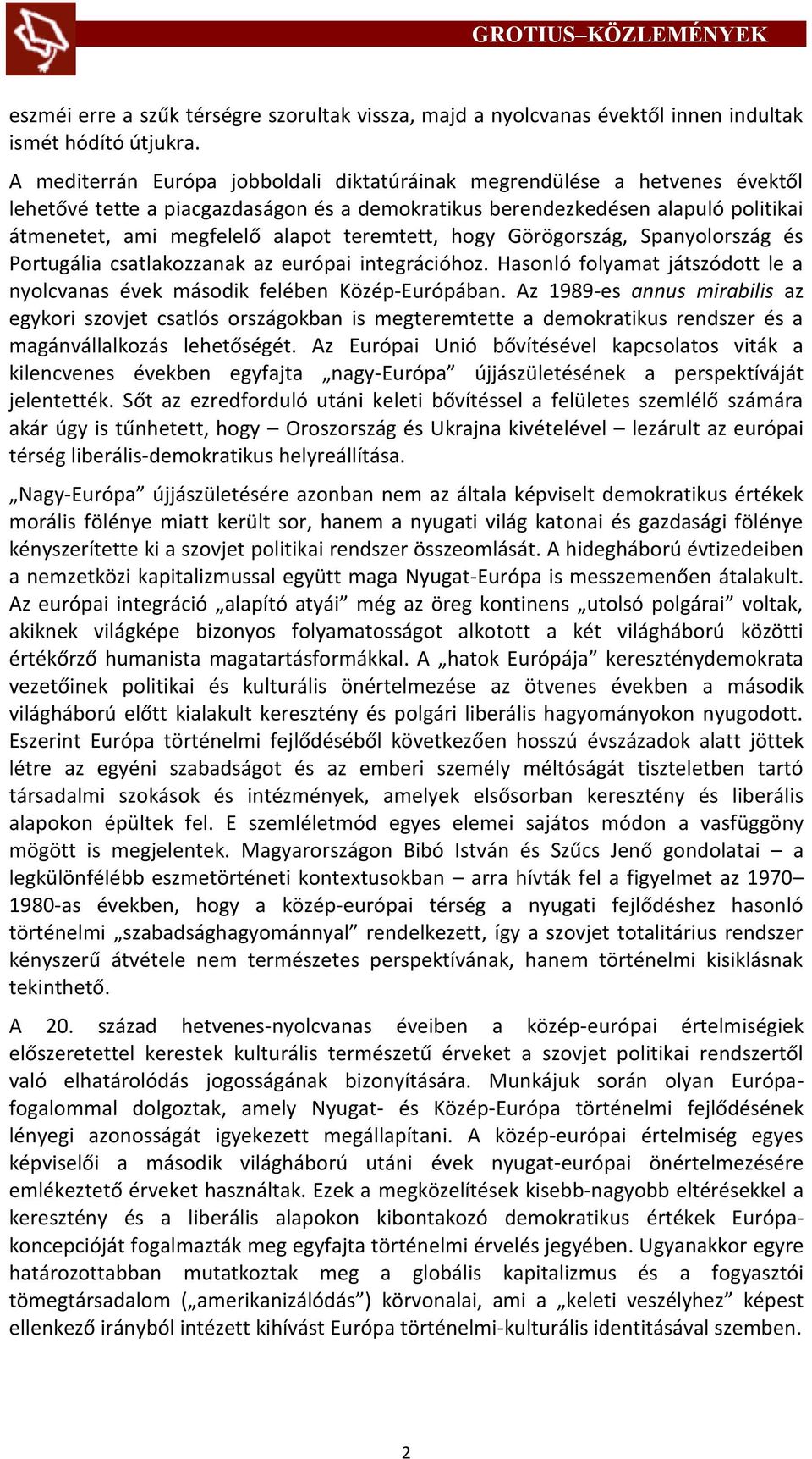 teremtett, hogy Görögország, Spanyolország és Portugália csatlakozzanak az európai integrációhoz. Hasonló folyamat játszódott le a nyolcvanas évek második felében Közép-Európában.